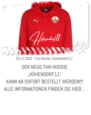 02.11.2022 - Fan-Hoodie „Hoehendorf11“ DER NEUE FAN-HOODIE  „HÖHENDORF11“  KANN AB SOFORT BESTELLT WERDEN!!! ALLE INFORMATIONEN FINDEN SIE HIER…