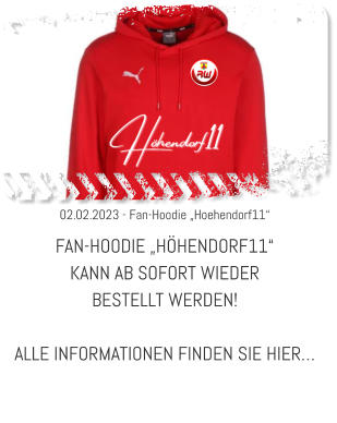 02.02.2023 - Fan-Hoodie „Hoehendorf11“ FAN-HOODIE „HÖHENDORF11“  KANN AB SOFORT WIEDER  BESTELLT WERDEN!  ALLE INFORMATIONEN FINDEN SIE HIER…
